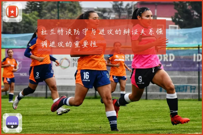 杜兰特谈防守与进攻的辩证关系强调进攻的重要性