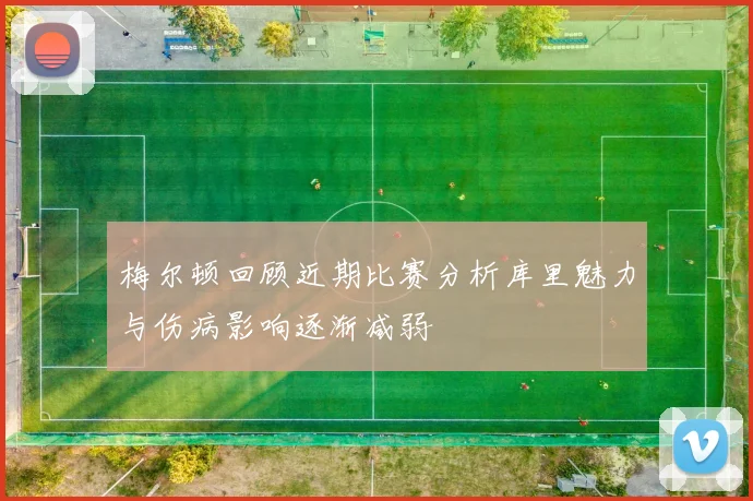 梅尔顿回顾近期比赛分析库里魅力与伤病影响逐渐减弱